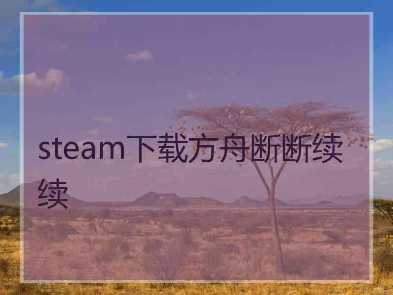 steam下载方舟断断续续