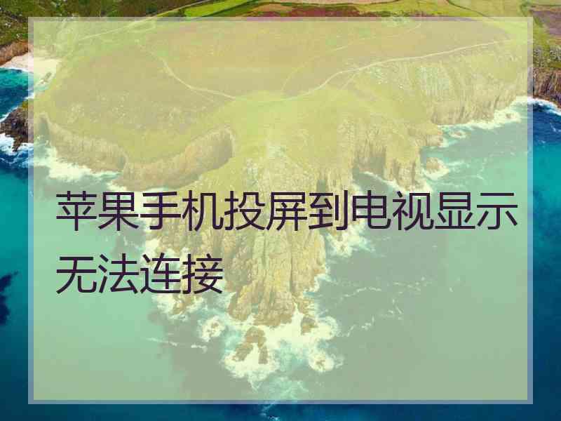 苹果手机投屏到电视显示无法连接