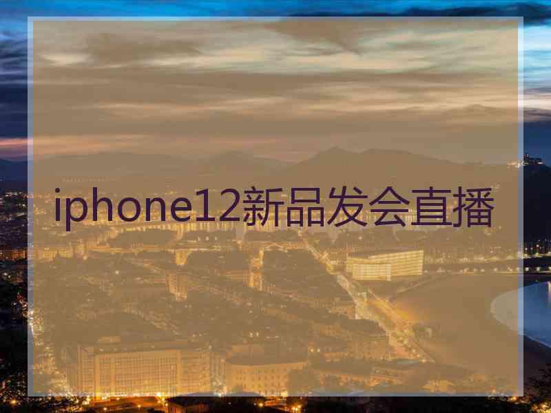 iphone12新品发会直播