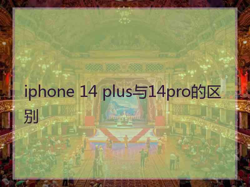 iphone 14 plus与14pro的区别