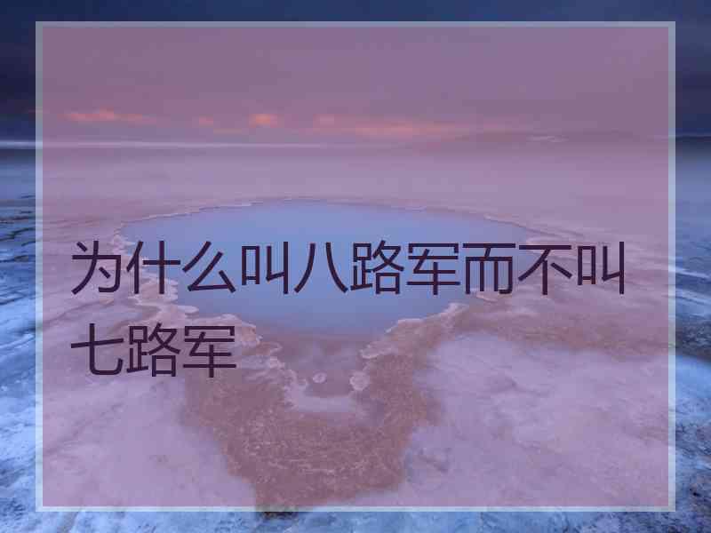 为什么叫八路军而不叫七路军