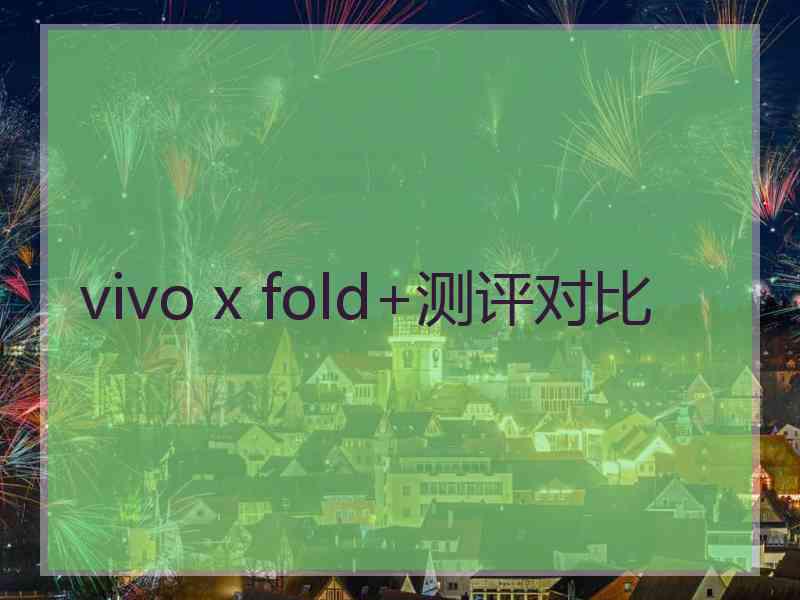 vivo x fold+测评对比