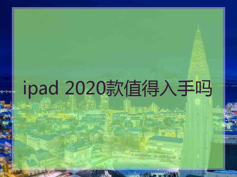 ipad 2020款值得入手吗