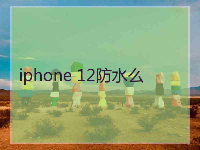 iphone 12防水么