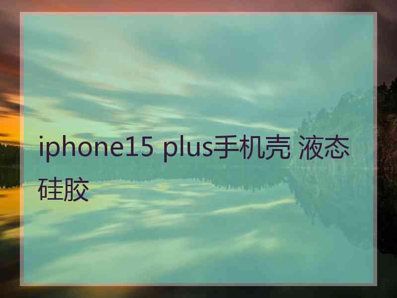 iphone15 plus手机壳 液态硅胶