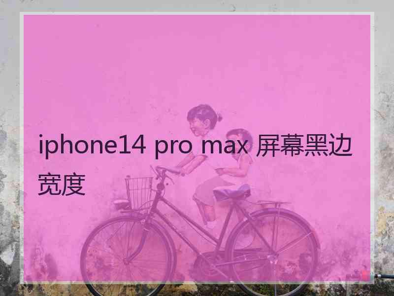 iphone14 pro max 屏幕黑边宽度