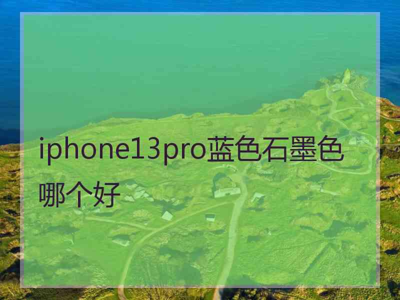 iphone13pro蓝色石墨色哪个好