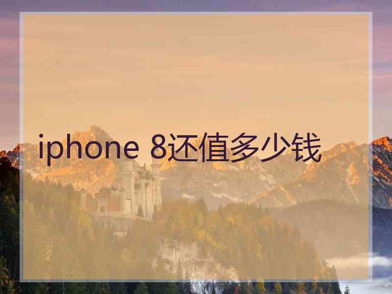 iphone 8还值多少钱