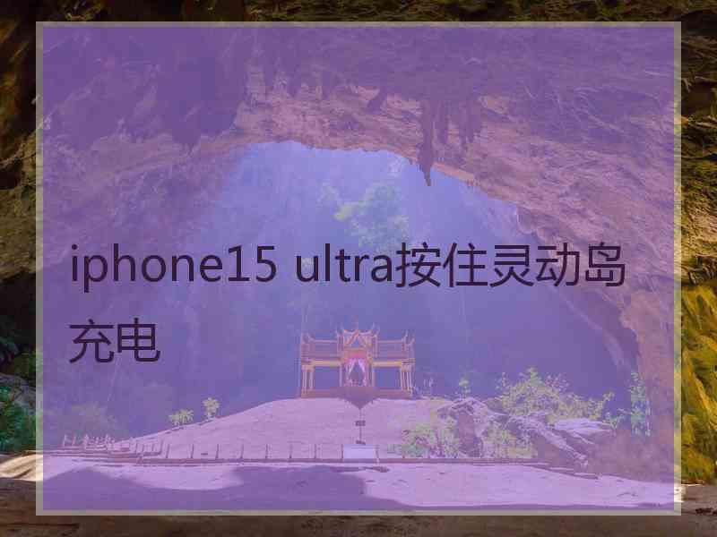 iphone15 ultra按住灵动岛充电