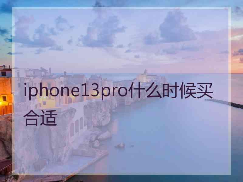 iphone13pro什么时候买合适