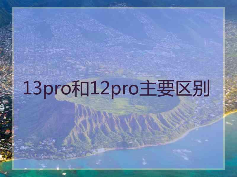 13pro和12pro主要区别