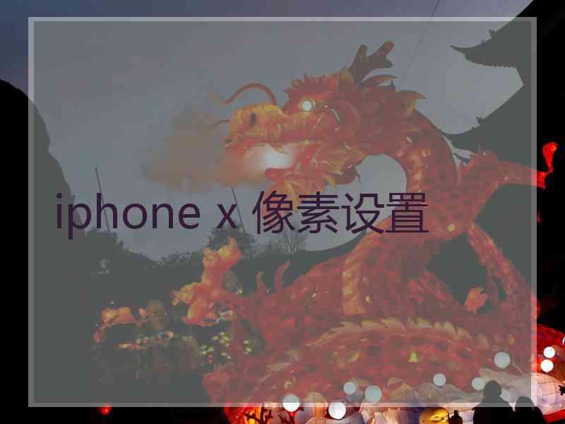 iphone x 像素设置