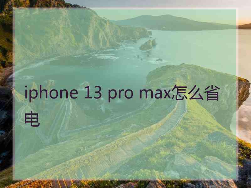 iphone 13 pro max怎么省电