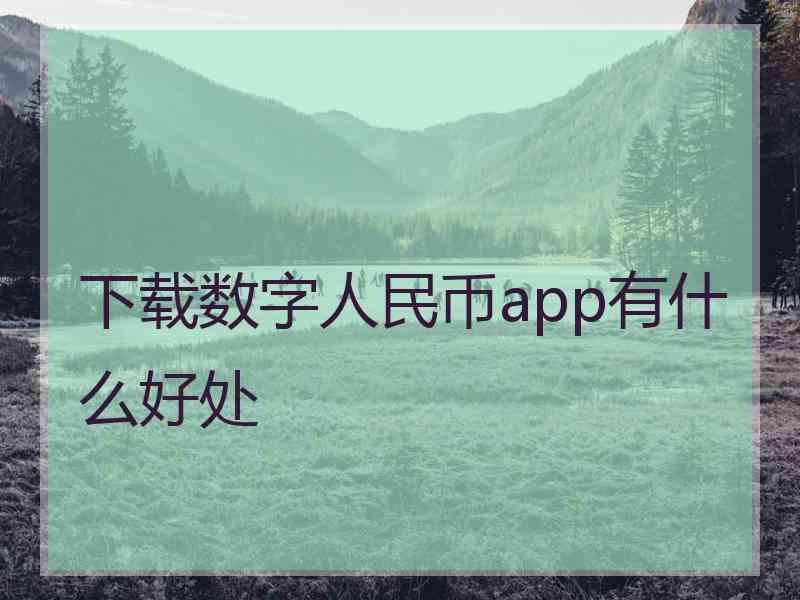 下载数字人民币app有什么好处