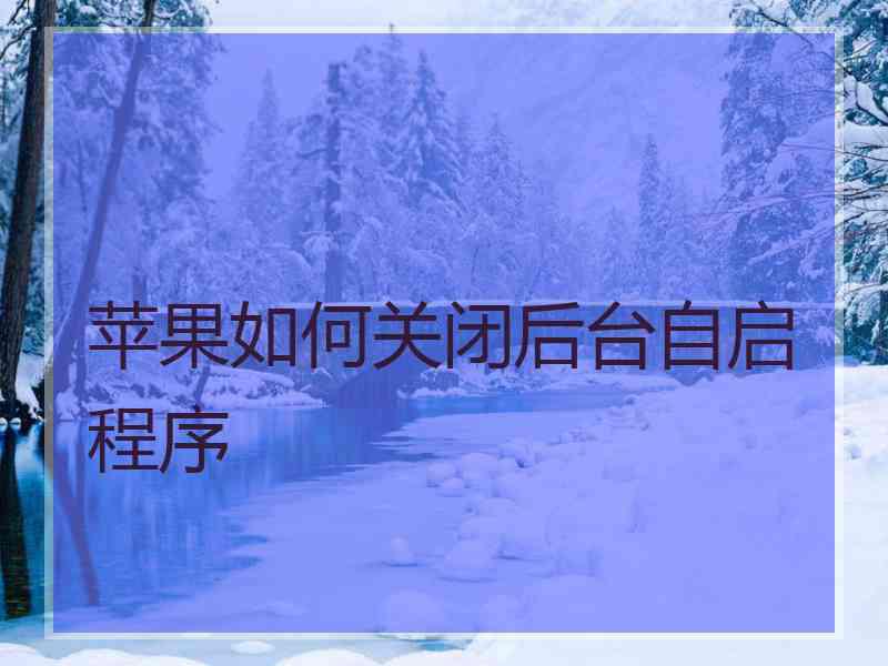 苹果如何关闭后台自启程序