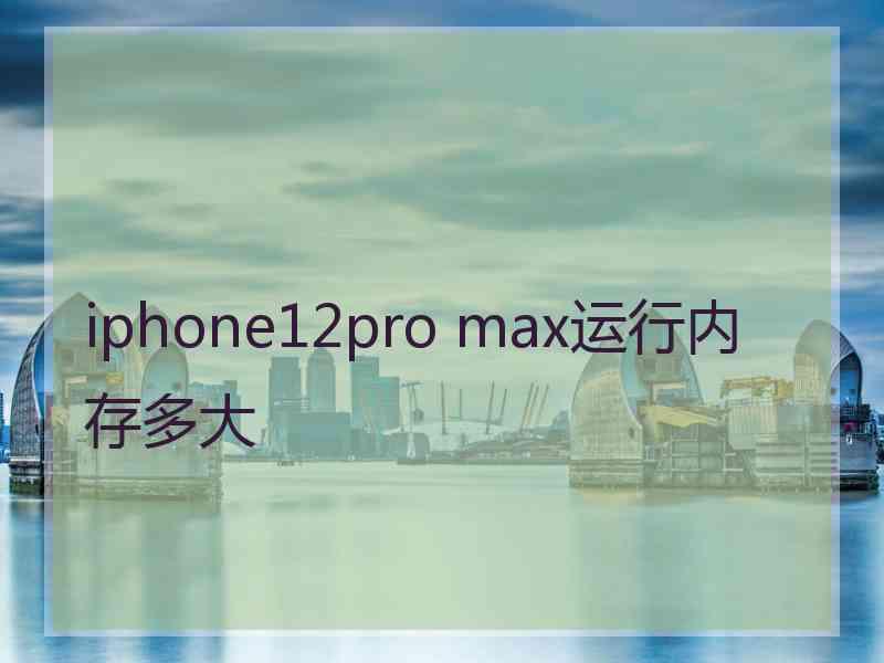 iphone12pro max运行内存多大