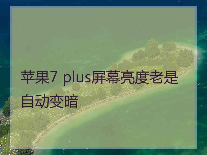 苹果7 plus屏幕亮度老是自动变暗