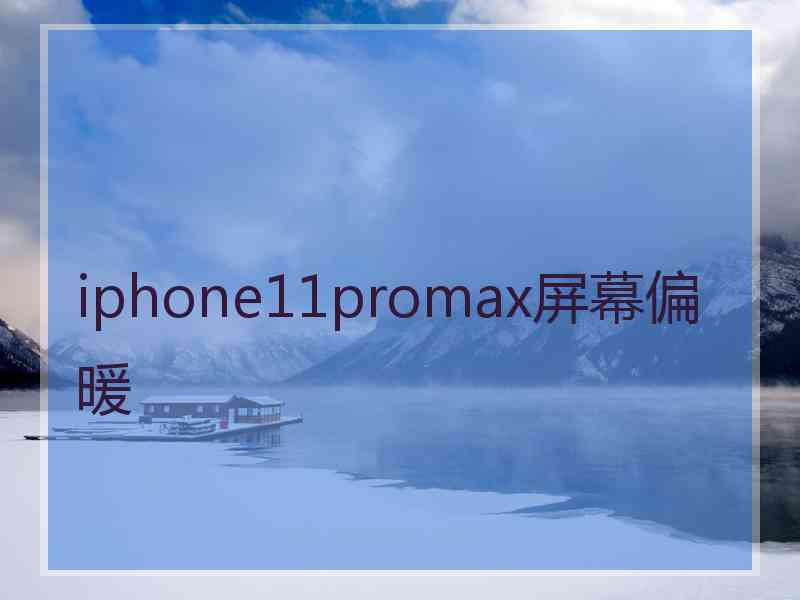 iphone11promax屏幕偏暖