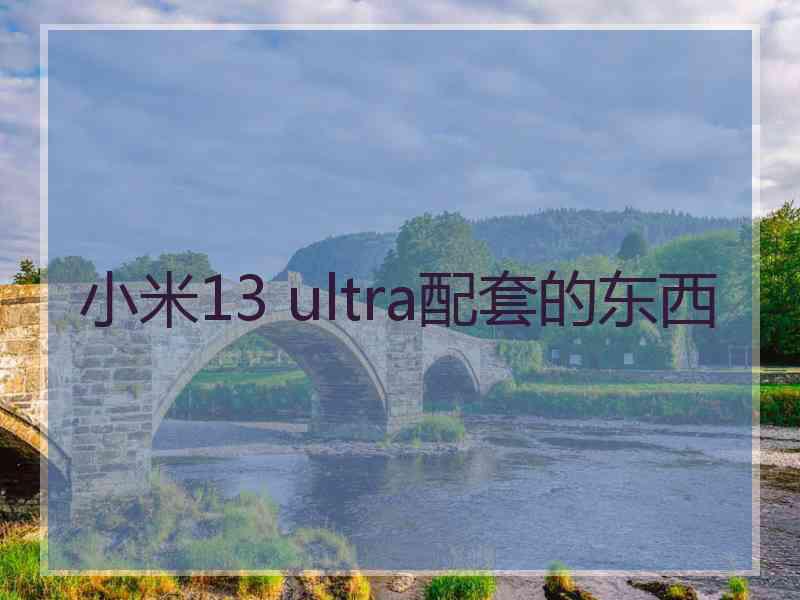 小米13 ultra配套的东西