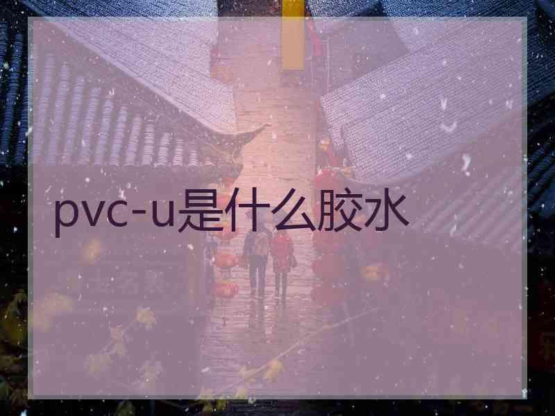 pvc-u是什么胶水