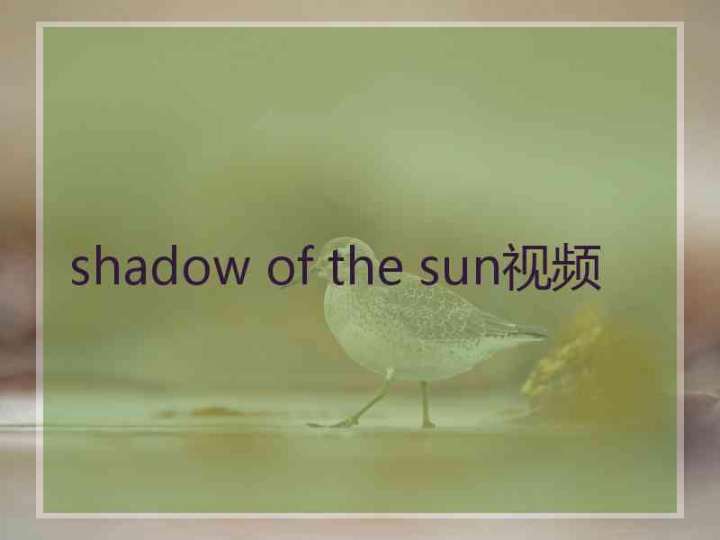 shadow of the sun视频