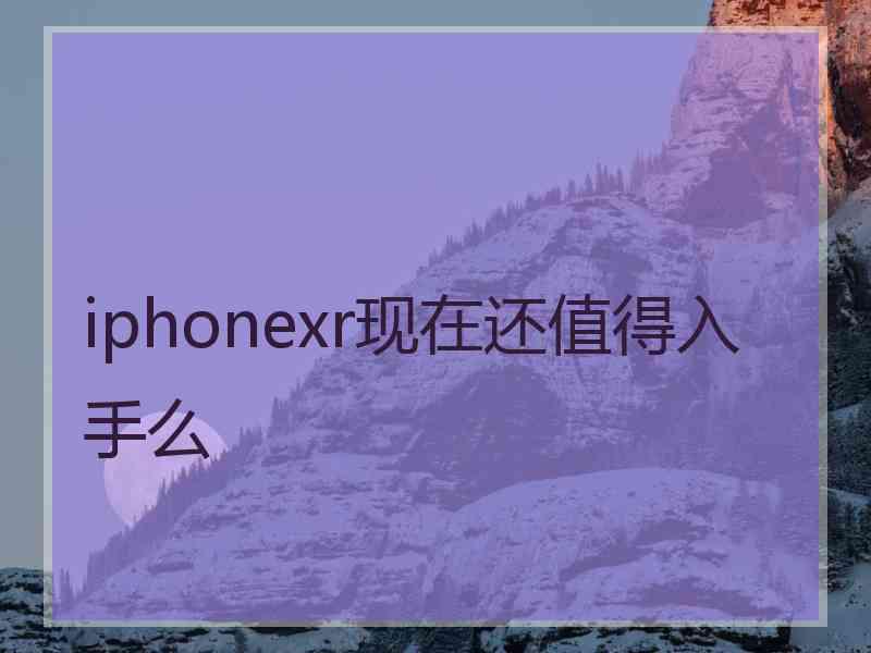 iphonexr现在还值得入手么