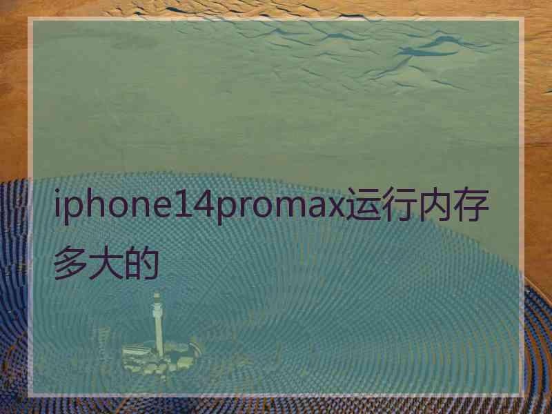 iphone14promax运行内存多大的