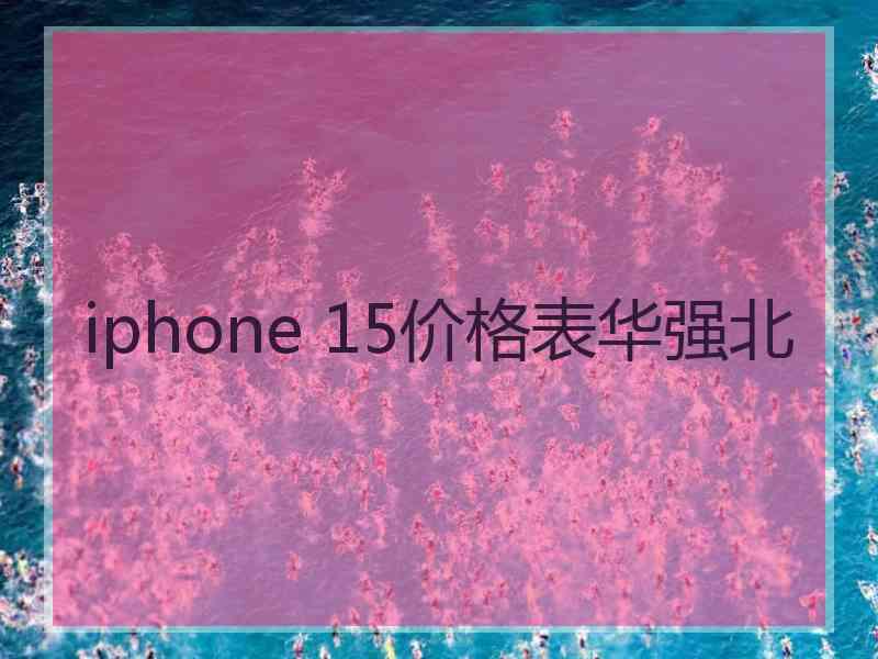 iphone 15价格表华强北