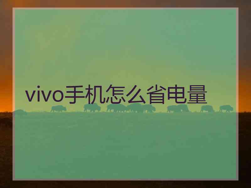 vivo手机怎么省电量