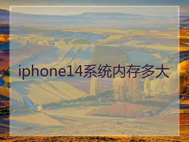 iphone14系统内存多大