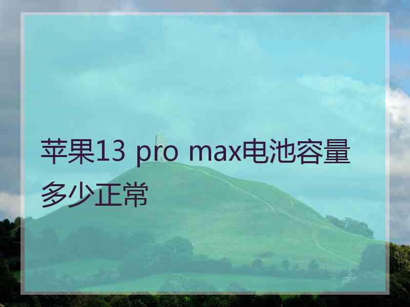 苹果13 pro max电池容量多少正常