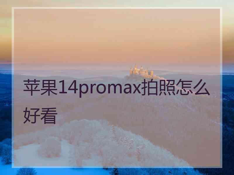 苹果14promax拍照怎么好看