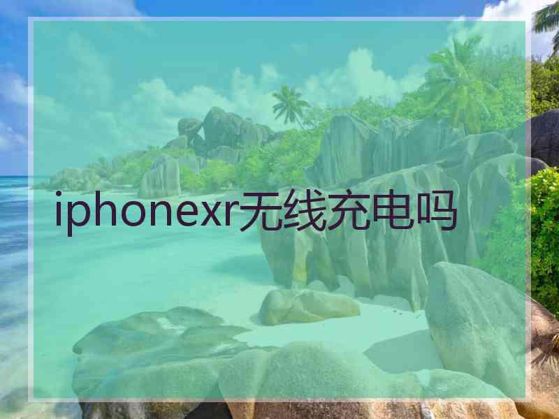 iphonexr无线充电吗