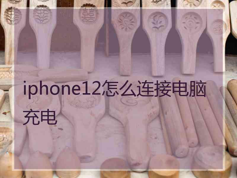 iphone12怎么连接电脑充电