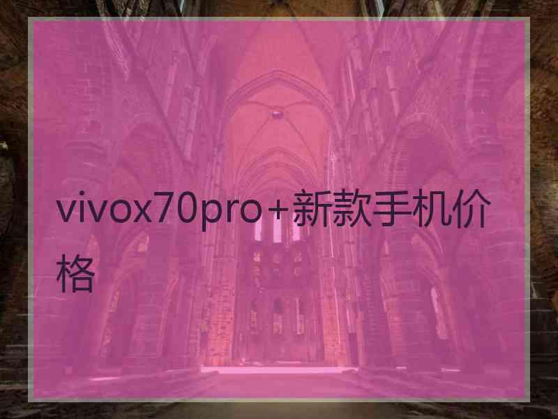 vivox70pro+新款手机价格