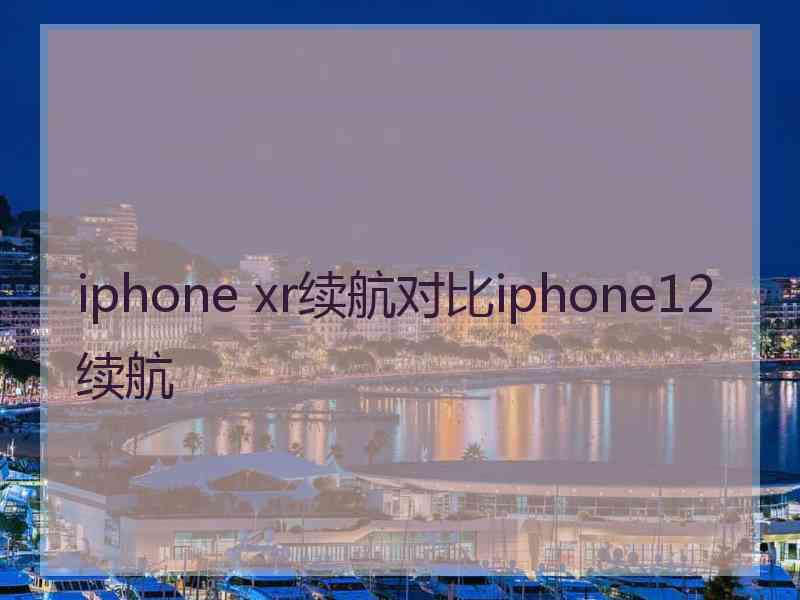 iphone xr续航对比iphone12续航