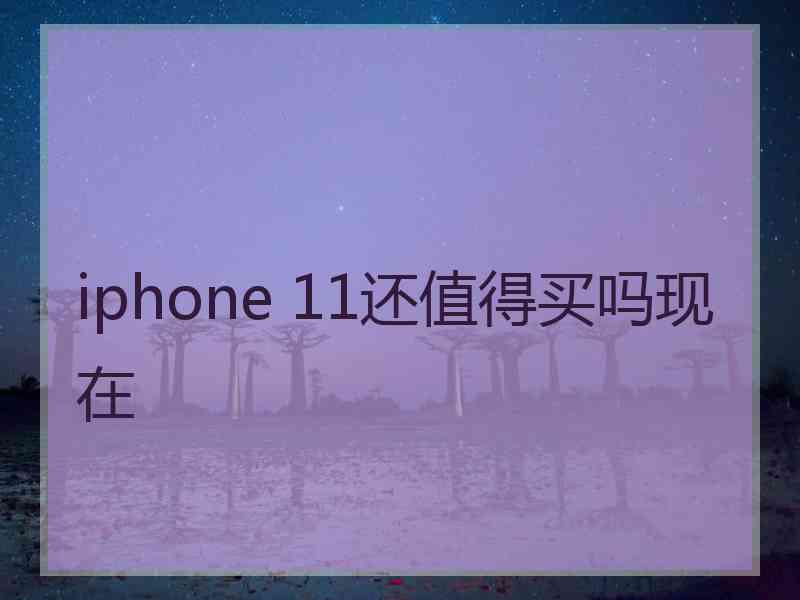 iphone 11还值得买吗现在