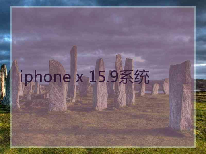 iphone x 15.9系统