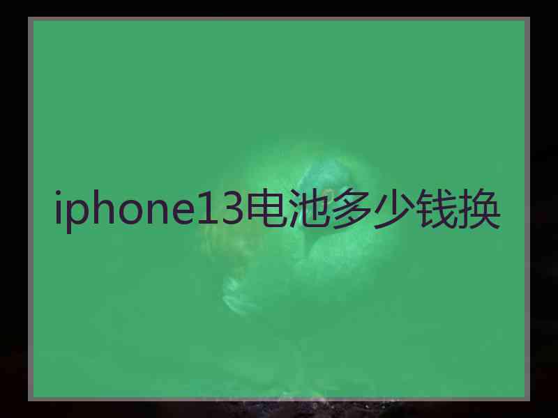 iphone13电池多少钱换