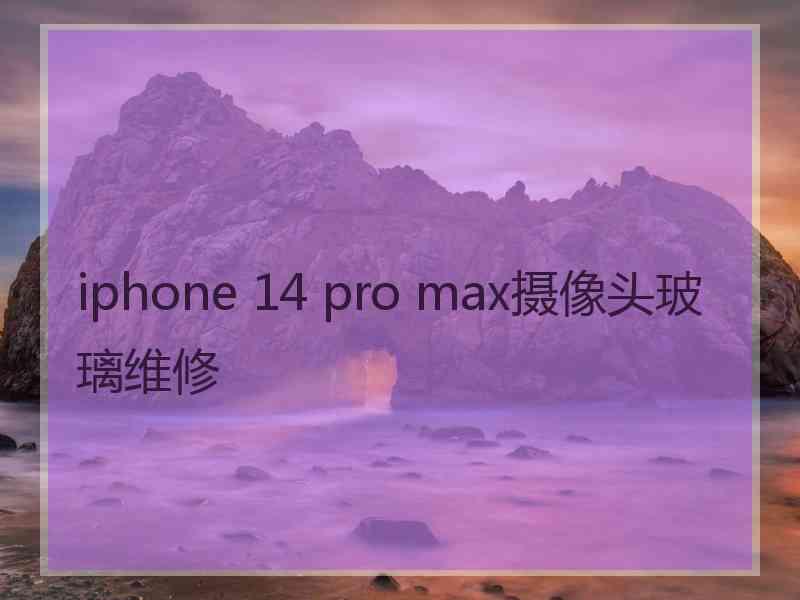 iphone 14 pro max摄像头玻璃维修