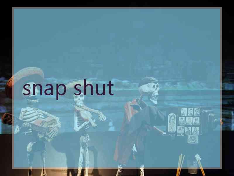 snap shut