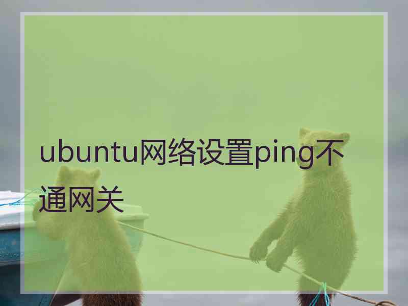 ubuntu网络设置ping不通网关