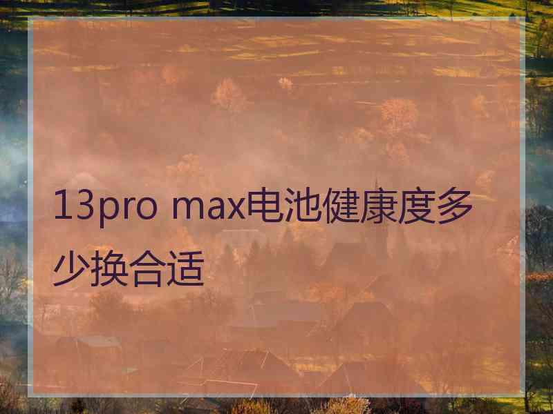 13pro max电池健康度多少换合适