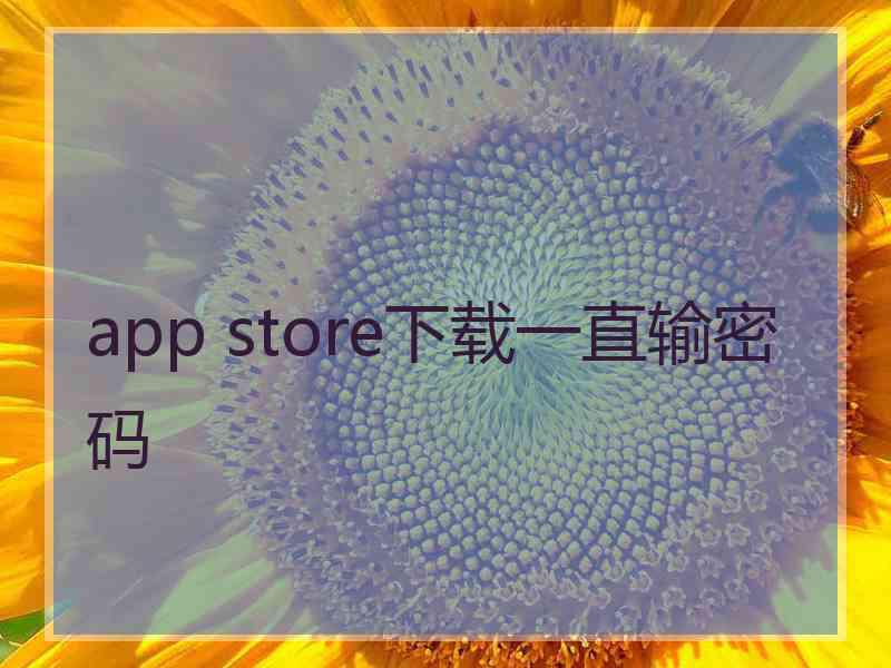 app store下载一直输密码