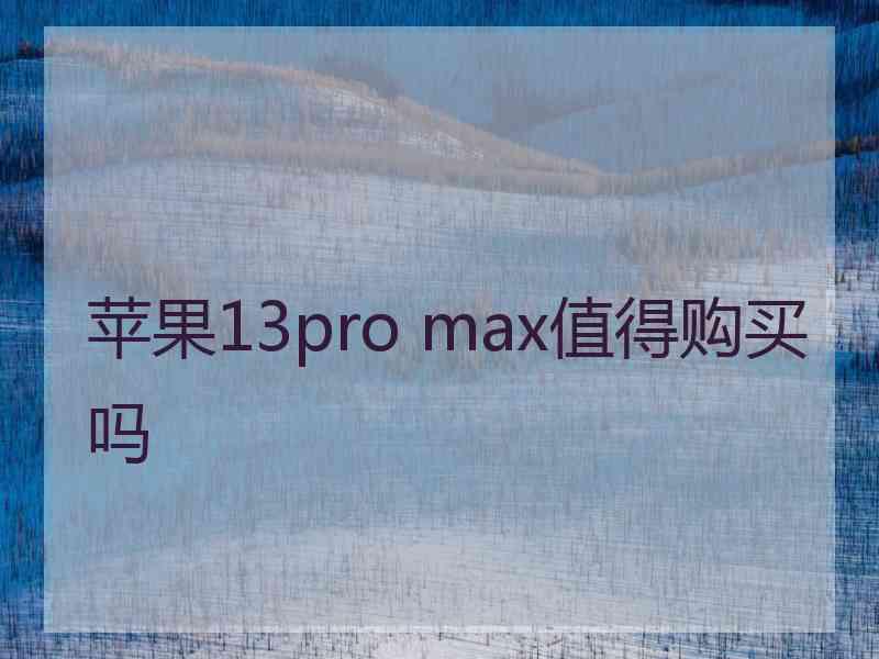 苹果13pro max值得购买吗