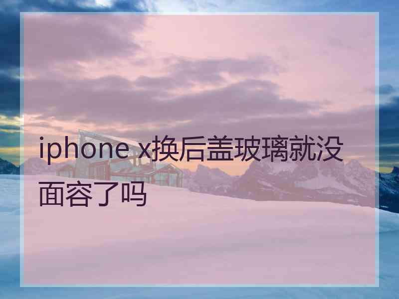 iphone x换后盖玻璃就没面容了吗