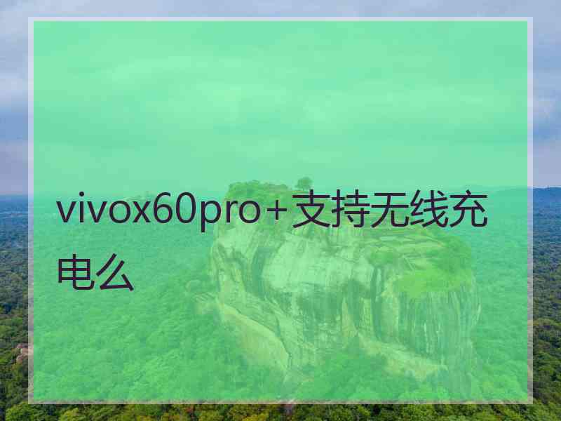 vivox60pro+支持无线充电么