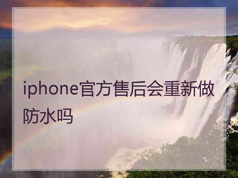 iphone官方售后会重新做防水吗