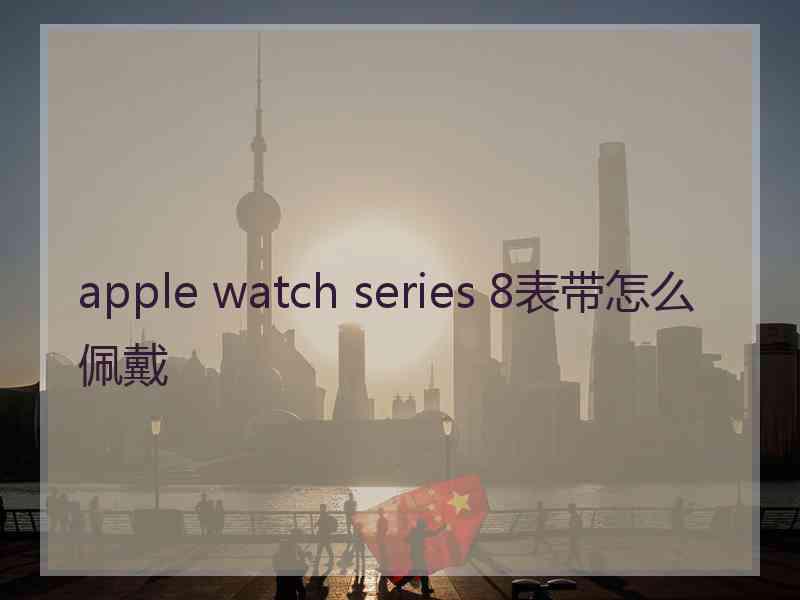 apple watch series 8表带怎么佩戴