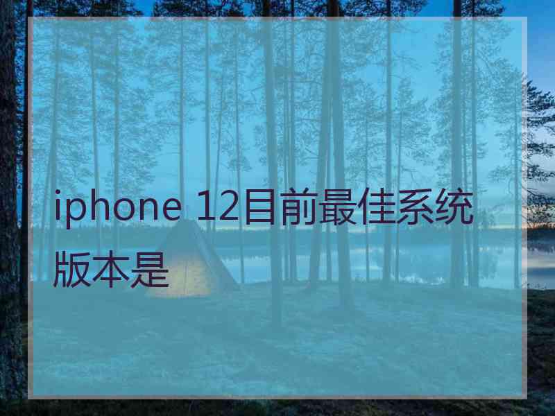 iphone 12目前最佳系统版本是